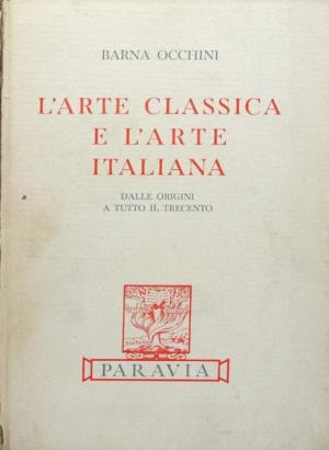L'ARTE CLASSICA E L'ARTE ITALIANA. DALLE ORIGINI A TUTTO IL TRECENTO. VOLUME PRIMO